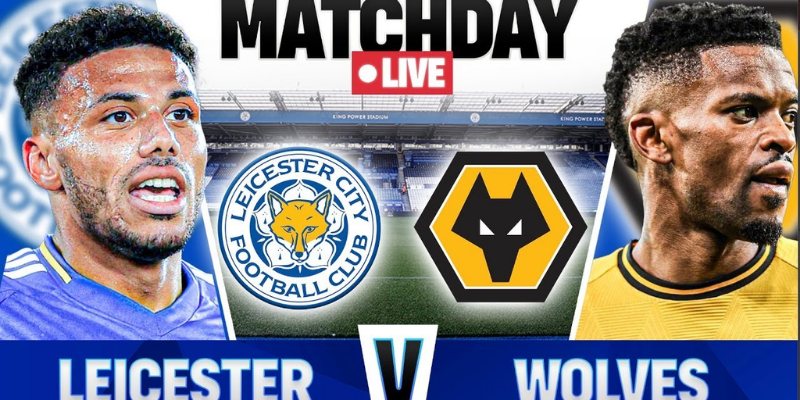 Trực Tiếp Kèo Trận Wolverhampton Wanderers vs Leicester City